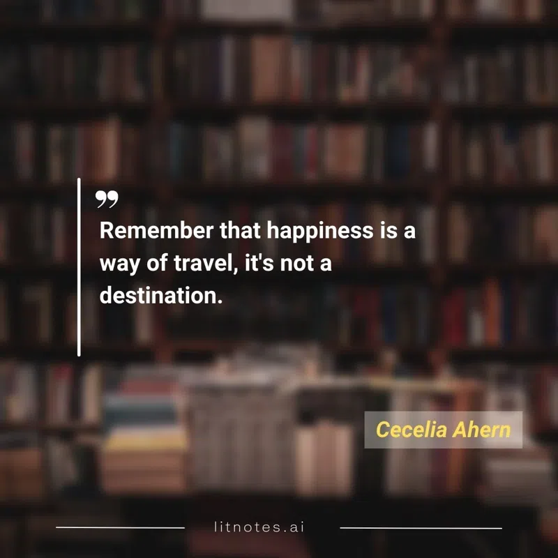 Remember that happiness is a way of travel, it's not a destination.